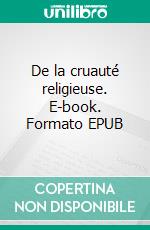 De la cruauté religieuse. E-book. Formato EPUB ebook