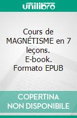 Cours de MAGNÉTISME en 7 leçons. E-book. Formato EPUB ebook