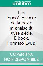 Les FiancésHistoire de la peste milanaise du XVIe siècle. E-book. Formato EPUB ebook