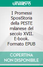 I Promessi SposiStoria della PESTE milanese del secolo XVII. E-book. Formato EPUB ebook