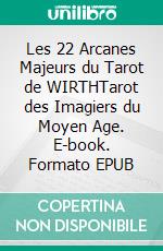 Les 22 Arcanes Majeurs du Tarot de WIRTHTarot des Imagiers du Moyen Age. E-book. Formato EPUB ebook di Oswald Wirth