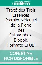 Traité des Trois Essences PremièresManuel de la Pierre des Philosophes. E-book. Formato EPUB ebook di PARACELSE