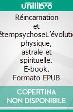 Réincarnation et MétempsychoseL’évolution physique, astrale et spirituelle. E-book. Formato EPUB ebook