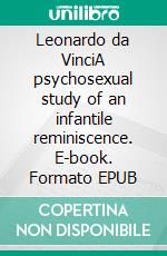 Leonardo da VinciA psychosexual study of an infantile reminiscence. E-book. Formato EPUB ebook