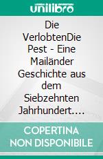 Die VerlobtenDie Pest -  Eine Mailänder Geschichte aus dem Siebzehnten Jahrhundert. E-book. Formato EPUB ebook