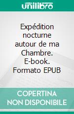 Expédition nocturne autour de ma Chambre. E-book. Formato EPUB ebook