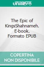 The Epic of KingsShahnameh. E-book. Formato EPUB ebook