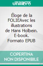 Éloge de la FOLIEAvec les illustrations de Hans Holbein. E-book. Formato EPUB ebook di Érasme