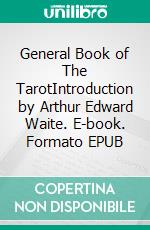 General Book of The TarotIntroduction by Arthur Edward Waite. E-book. Formato EPUB