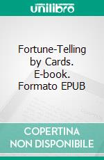 Fortune-Telling by Cards. E-book. Formato EPUB ebook