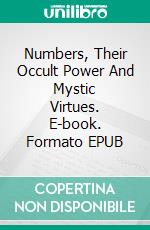 Numbers, Their Occult Power And Mystic Virtues. E-book. Formato EPUB ebook