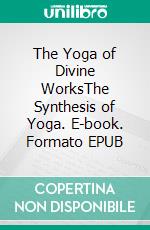 The Yoga of Divine WorksThe Synthesis of Yoga. E-book. Formato EPUB ebook di Sri Aurobindo