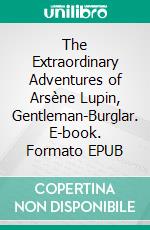 The Extraordinary Adventures of Arsène Lupin, Gentleman-Burglar. E-book. Formato EPUB