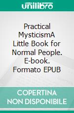 Practical MysticismA Little Book for Normal People. E-book. Formato EPUB ebook di Evelyn Underhill