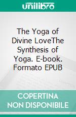 The Yoga of Divine LoveThe Synthesis of Yoga. E-book. Formato EPUB ebook di Sri Aurobindo