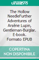 The Hollow NeedleFurther Adventures of Arsène Lupin, Gentleman-Burglar. E-book. Formato EPUB ebook