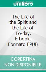 The Life of the Spirit and the Life of To-day. E-book. Formato EPUB ebook