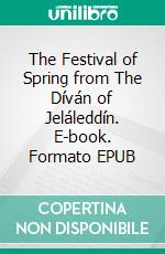 The Festival of Spring from The Díván of Jeláleddín. E-book. Formato EPUB ebook