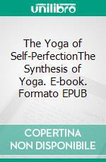 The Yoga of Self-PerfectionThe Synthesis of Yoga. E-book. Formato EPUB ebook di Sri Aurobindo