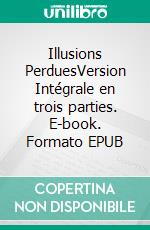 Illusions PerduesVersion Intégrale en trois parties. E-book. Formato EPUB ebook