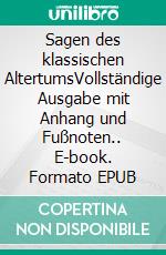 Sagen des klassischen AltertumsVollständige Ausgabe mit Anhang und Fußnoten.. E-book. Formato EPUB ebook