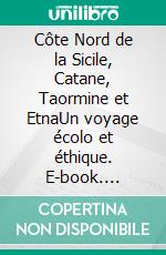 Côte Nord de la Sicile, Catane, Taormine et EtnaUn voyage écolo et éthique. E-book. Formato EPUB ebook di Margot Carrau