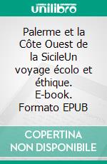 Palerme et la Côte Ouest de la SicileUn voyage écolo et éthique. E-book. Formato EPUB