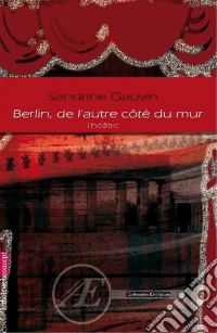Berlin, de l'autre côté du murPièce de théâtre. E-book. Formato EPUB ebook