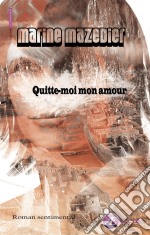 Quitte-moi mon amourRoman sentimental. E-book. Formato EPUB ebook