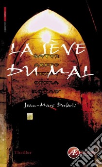 La sève du malUn thriller palpitant. E-book. Formato EPUB ebook di Jean-Marc Dubois