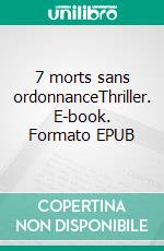 7 morts sans ordonnanceThriller. E-book. Formato EPUB ebook di Thierry Dufrenne