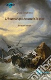 L'homme qui écoutait la merRoman court. E-book. Formato EPUB ebook di Denis Soubieux