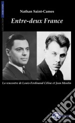 Entre-deux FranceLa rencontre de Louis-Ferdinand Céline et Jean Moulin. E-book. Formato EPUB ebook