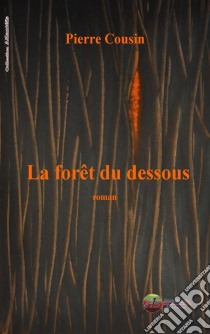 La forêt du DessousUn roman fantastique. E-book. Formato EPUB ebook di Pierre Cousin