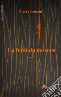 La forêt du DessousUn roman fantastique. E-book. Formato EPUB ebook