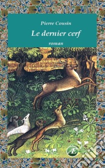 Le dernier cerfUn roman d'aventures. E-book. Formato EPUB ebook di Pierre Cousin