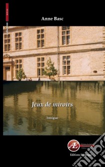 Jeux de miroirsUne énigme douce-amère. E-book. Formato EPUB ebook di Anne Basc