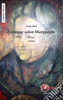 Epilogue selon MargueriteUn roman humaniste. E-book. Formato EPUB ebook di Anne Bert