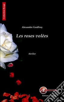 Les roses voléesUn thriller éprouvant. E-book. Formato EPUB ebook di Alexandre Geoffroy