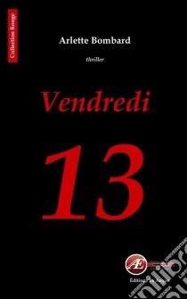 Vendredi 13Un thriller haletant. E-book. Formato EPUB ebook di Arlette Bombard