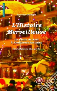 L'histoire merveilleuseUn conte de Noël à Plombières-les-Bains. E-book. Formato EPUB ebook