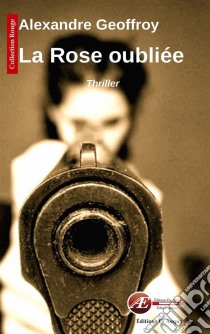 La rose oubliéeUn thriller sombre. E-book. Formato EPUB ebook di Alexandre Geoffroy