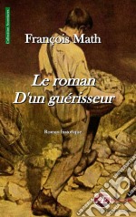 Le roman d&apos;un guérisseurRoman historique. E-book. Formato EPUB ebook