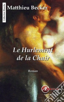 Le hurlement de la chairUn roman intense. E-book. Formato EPUB ebook di Mathieu Becker