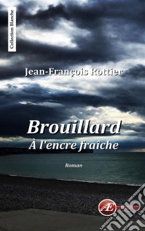 Brouillard à l'encre fraîcheUn roman surprenant. E-book. Formato EPUB ebook di Jean-François Rottier