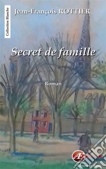 Secret de familleHistoires de secrets et de sentiments. E-book. Formato EPUB ebook di Jean-François Rottier