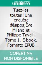 Tuez-les toutes !Une enquête d&apos;Ève Milano et Philippe Tavel - Tome 1. E-book. Formato EPUB