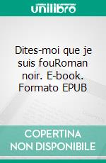 Dites-moi que je suis fouRoman noir. E-book. Formato EPUB ebook