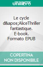 Le cycle d'AliceThriller fantastique. E-book. Formato EPUB ebook di Rémy Lasource