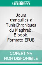 Jours tranquilles à TunisChroniques du Maghreb. E-book. Formato EPUB ebook di Stéphanie Wenger